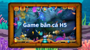 Bắn Cá H5 Đổi Thưởng